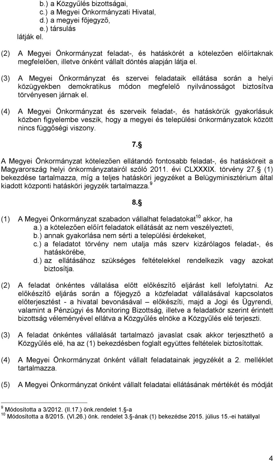 (3) A Megyei Önkormányzat és szervei feladataik ellátása során a helyi közügyekben demokratikus módon megfelelő nyilvánosságot biztosítva törvényesen járnak el.