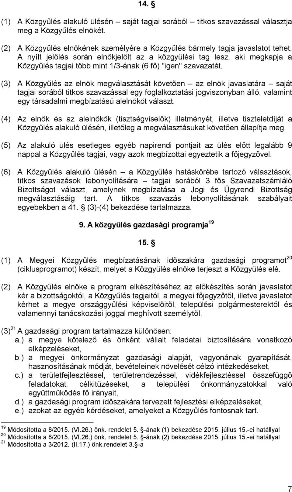 (3) A Közgyűlés az elnök megválasztását követően az elnök javaslatára saját tagjai sorából titkos szavazással egy foglalkoztatási jogviszonyban álló, valamint egy társadalmi megbízatású alelnököt