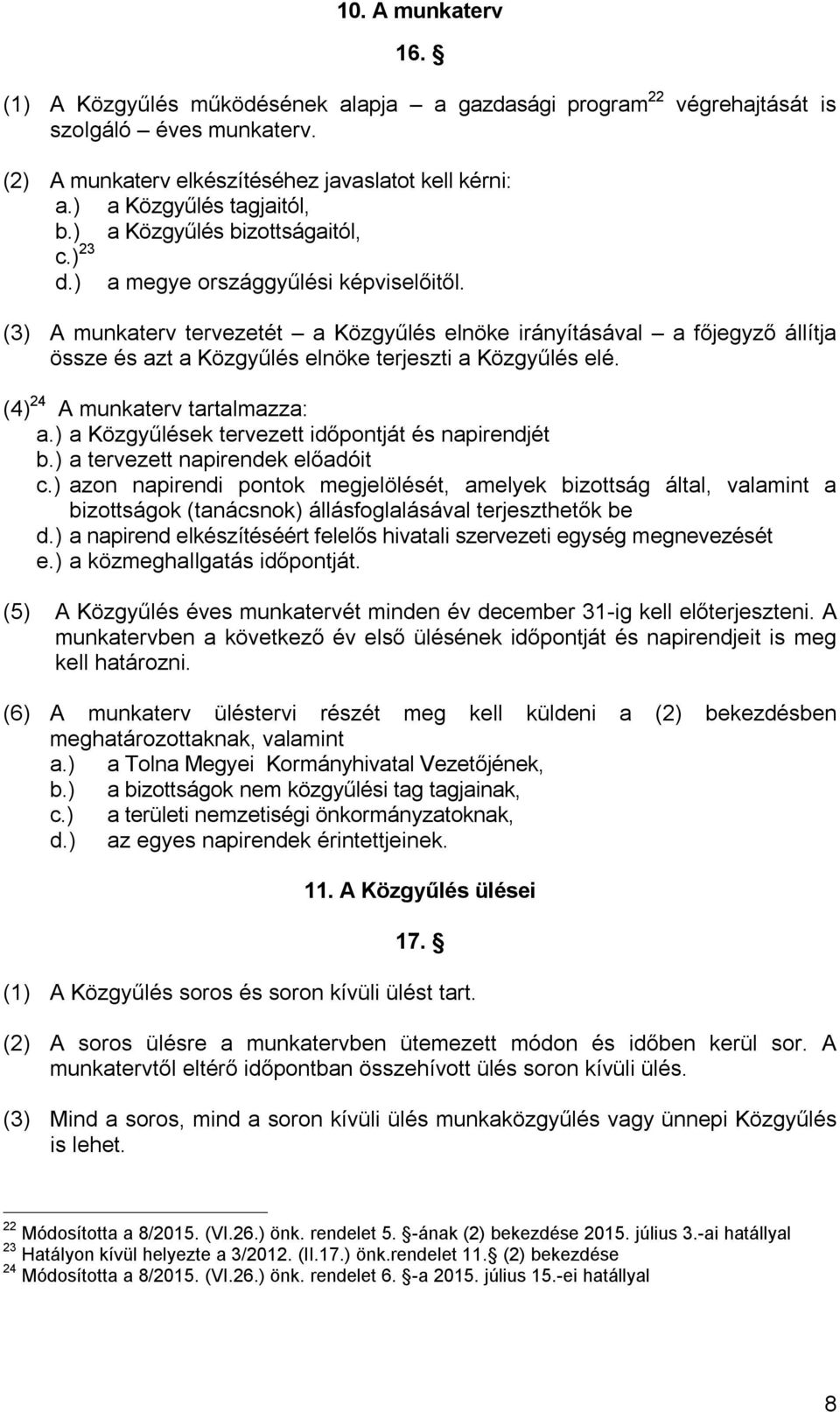 (3) A munkaterv tervezetét a Közgyűlés elnöke irányításával a főjegyző állítja össze és azt a Közgyűlés elnöke terjeszti a Közgyűlés elé. (4) 24 A munkaterv tartalmazza: a.