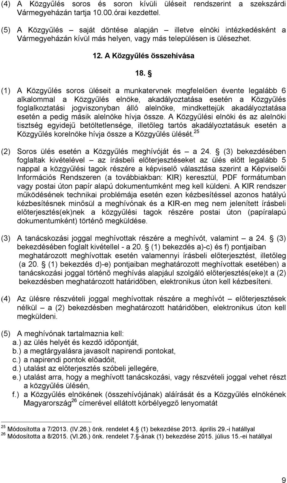 (1) A Közgyűlés soros üléseit a munkatervnek megfelelően évente legalább 6 alkalommal a Közgyűlés elnöke, akadályoztatása esetén a Közgyűlés foglalkoztatási jogviszonyban álló alelnöke, mindkettejük