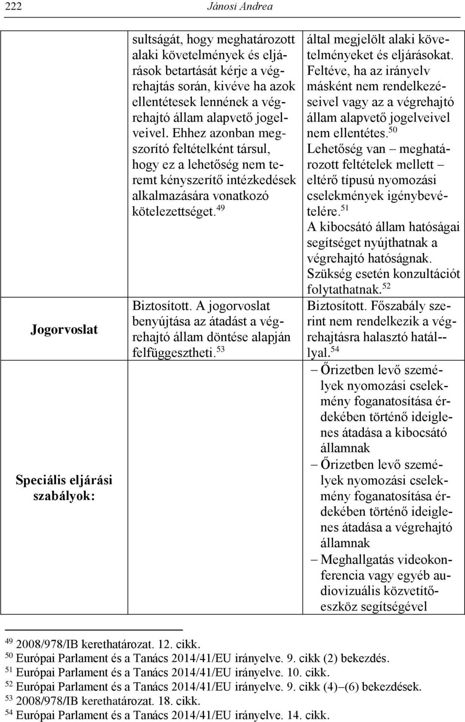 A jogorvoslat benyújtása az átadást a végrehajtó állam döntése alapján felfüggesztheti. 53 által megjelölt alaki követelményeket és eljárásokat.