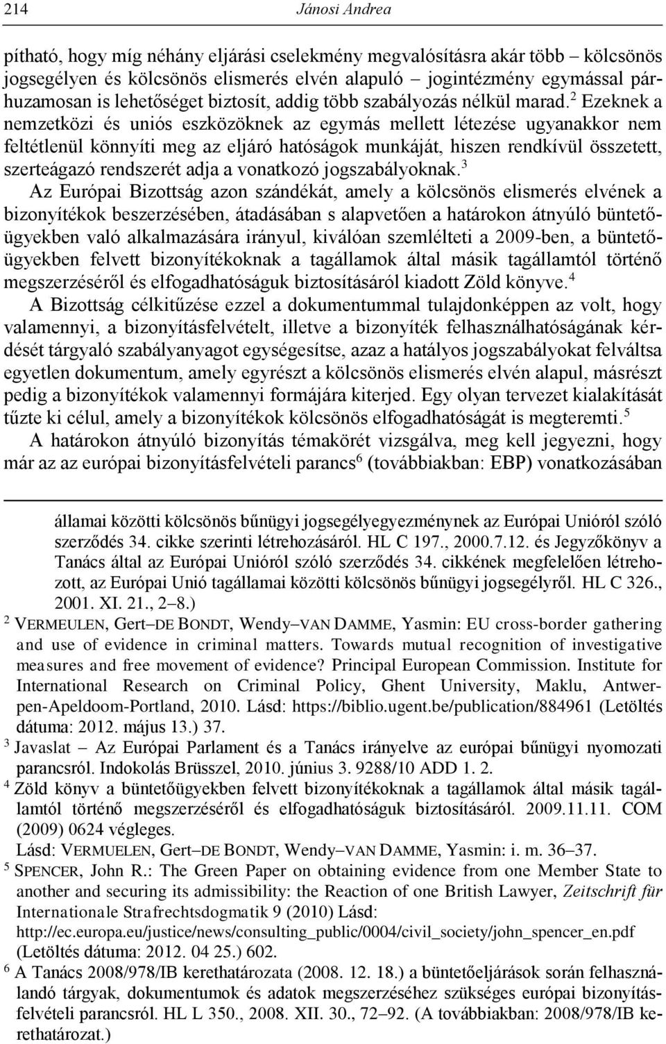 2 Ezeknek a nemzetközi és uniós eszközöknek az egymás mellett létezése ugyanakkor nem feltétlenül könnyíti meg az eljáró hatóságok munkáját, hiszen rendkívül összetett, szerteágazó rendszerét adja a