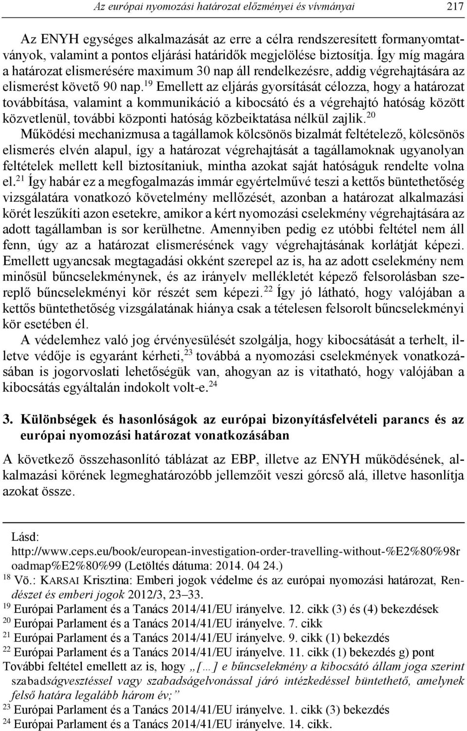 19 Emellett az eljárás gyorsítását célozza, hogy a határozat továbbítása, valamint a kommunikáció a kibocsátó és a végrehajtó hatóság között közvetlenül, további központi hatóság közbeiktatása nélkül