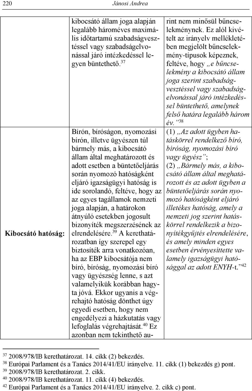 ide sorolandó, feltéve, hogy az az egyes tagállamok nemzeti joga alapján, a határokon átnyúló esetekben jogosult bizonyíték megszerzésének az elrendelésére.