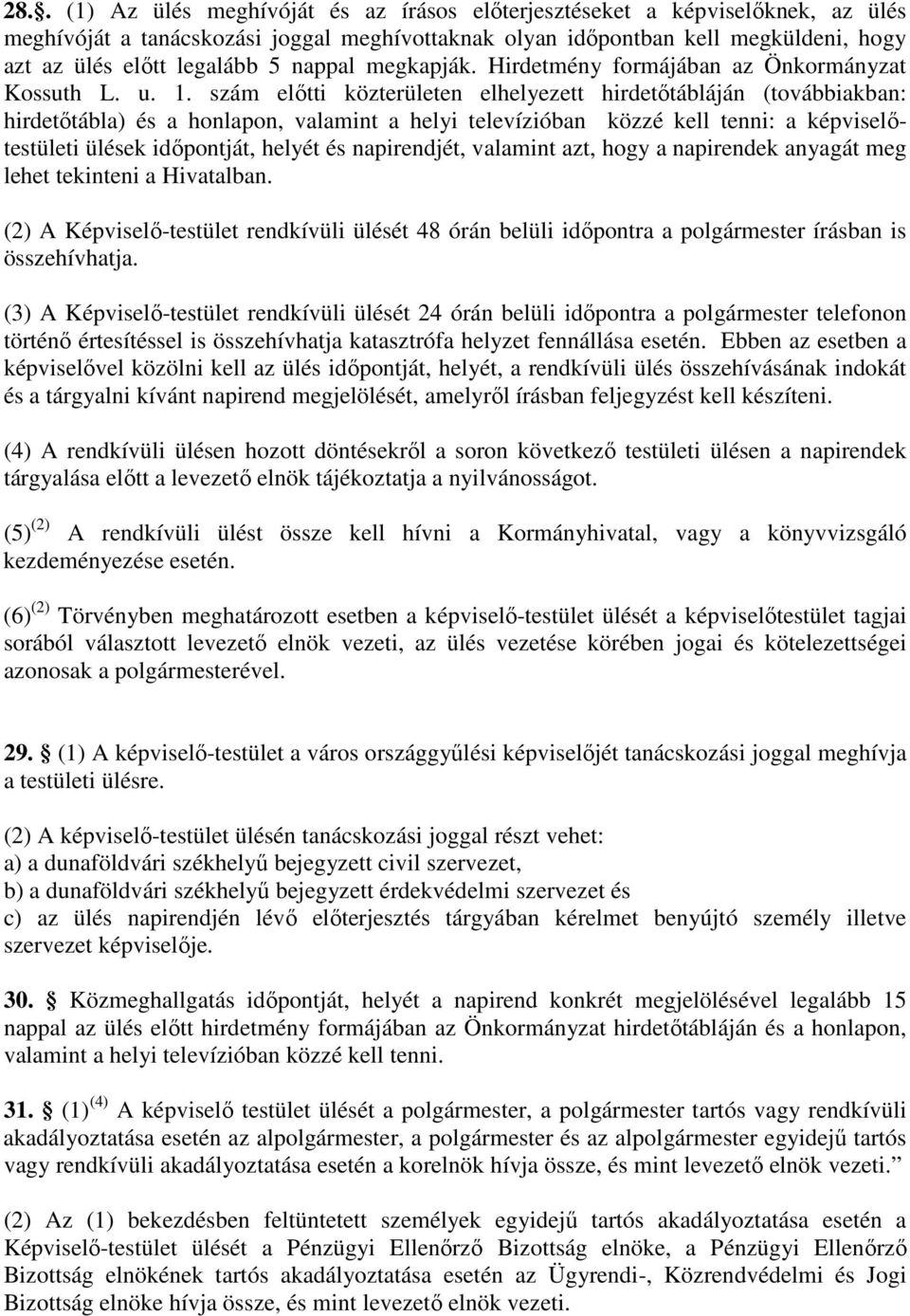 szám előtti közterületen elhelyezett hirdetőtábláján (továbbiakban: hirdetőtábla) és a honlapon, valamint a helyi televízióban közzé kell tenni: a képviselőtestületi ülések időpontját, helyét és