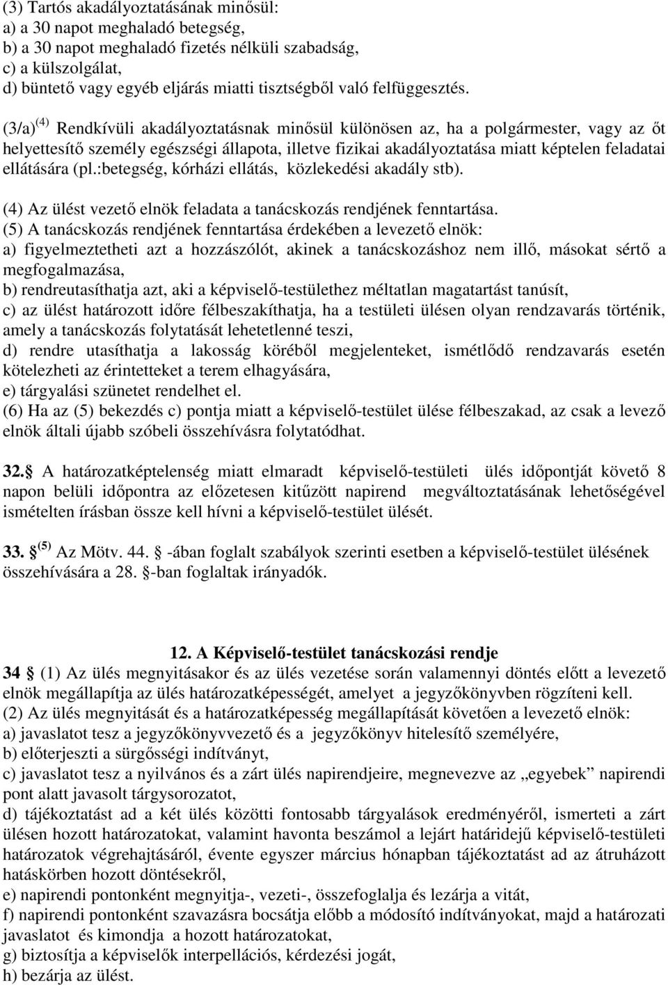 (3/a) (4) Rendkívüli akadályoztatásnak minősül különösen az, ha a polgármester, vagy az őt helyettesítő személy egészségi állapota, illetve fizikai akadályoztatása miatt képtelen feladatai ellátására