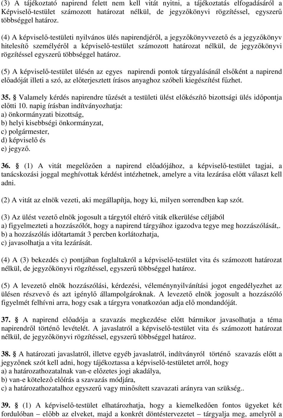 többséggel határoz. (5) képviselő-testület ülésén az egyes napirendi pontok tárgyalásánál elsőként a napirend előadóját illeti a szó, az előterjesztett írásos anyaghoz szóbeli kiegészítést fűzhet. 35.