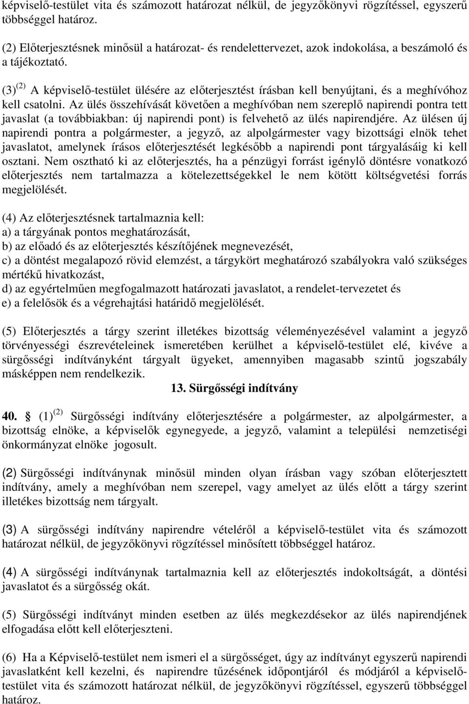 (3) (2) képviselő-testület ülésére az előterjesztést írásban kell benyújtani, és a meghívóhoz kell csatolni.