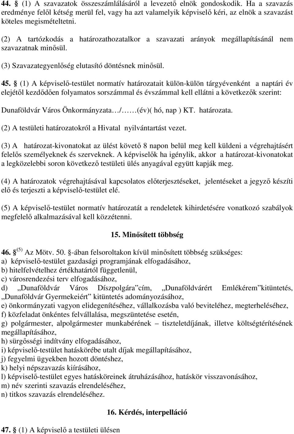 (1) képviselő-testület normatív határozatait külön-külön tárgyévenként a naptári év elejétől kezdődően folyamatos sorszámmal és évszámmal kell ellátni a következők szerint: Dunaföldvár Város