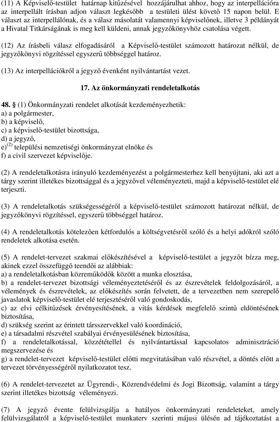 (12) z írásbeli válasz elfogadásáról a Képviselő-testület számozott határozat nélkül, de jegyzőkönyvi rögzítéssel egyszerű többséggel határoz.