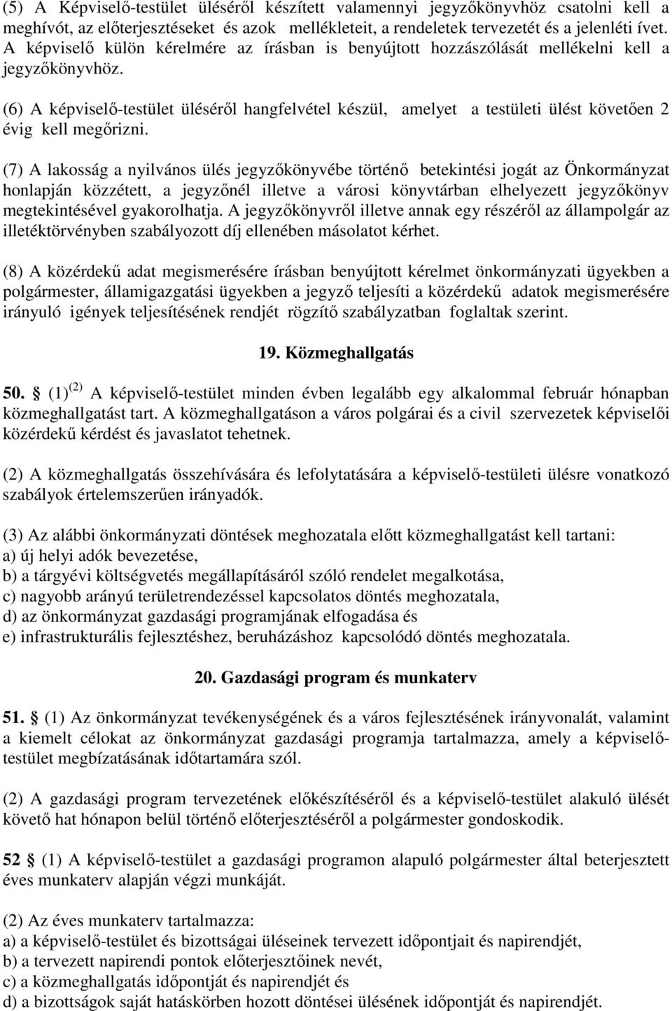 (6) képviselő-testület üléséről hangfelvétel készül, amelyet a testületi ülést követően 2 évig kell megőrizni.