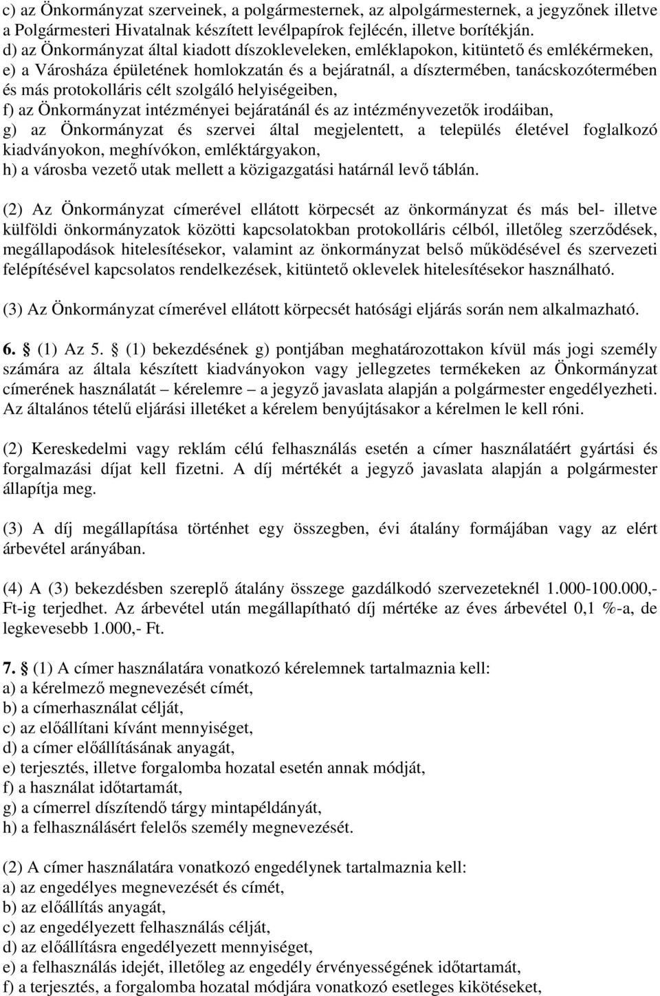 protokolláris célt szolgáló helyiségeiben, f) az Önkormányzat intézményei bejáratánál és az intézményk irodáiban, g) az Önkormányzat és szervei által megjelentett, a település életével foglalkozó