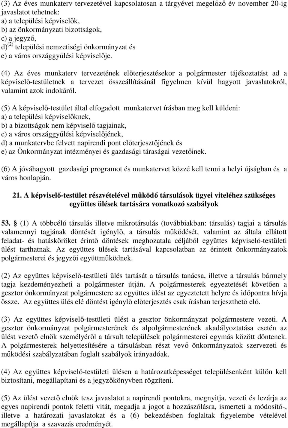 (4) z éves munkaterv tervezetének előterjesztésekor a polgármester tájékoztatást ad a képviselő-testületnek a tervezet összeállításánál figyelmen kívül hagyott javaslatokról, valamint azok indokáról.