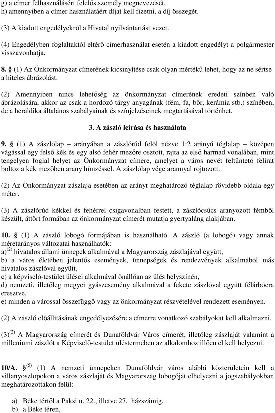 (1) z Önkormányzat címerének kicsinyítése csak olyan mértékű lehet, hogy az ne sértse a hiteles ábrázolást.