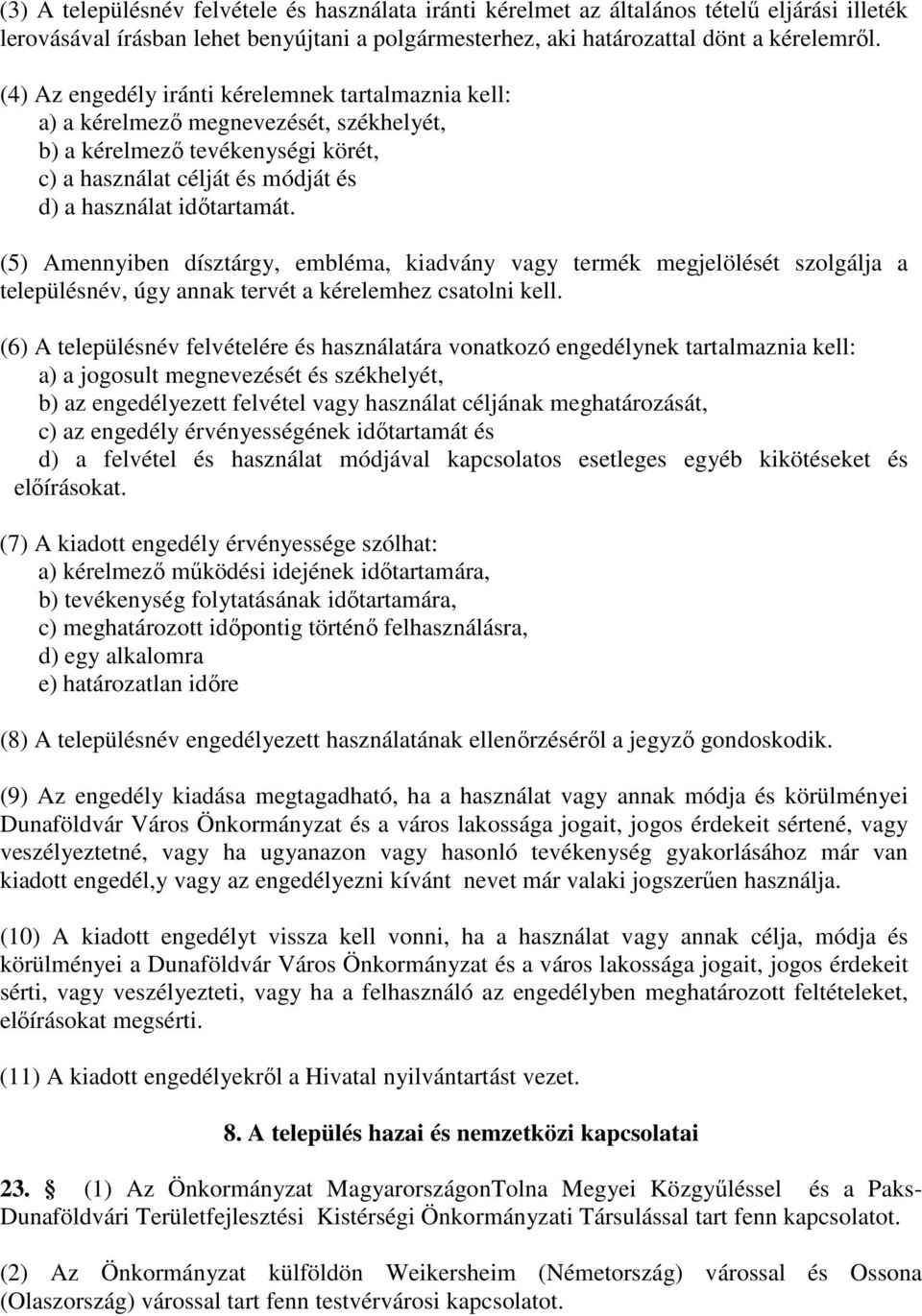 (5) mennyiben dísztárgy, embléma, kiadvány vagy termék megjelölését szolgálja a településnév, úgy annak tervét a kérelemhez csatolni kell.