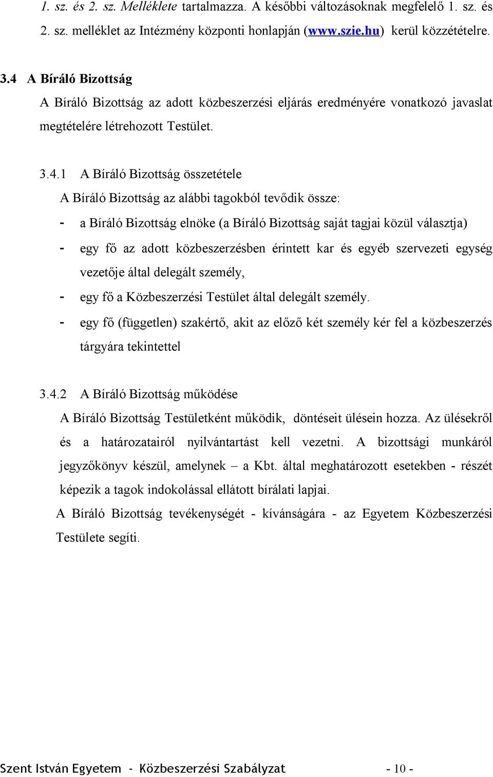 alábbi tagokból tevődik össze: - a Bíráló Bizottság elnöke (a Bíráló Bizottság saját tagjai közül választja) - egy fő az adott közbeszerzésben érintett kar és egyéb szervezeti egység vezetője által