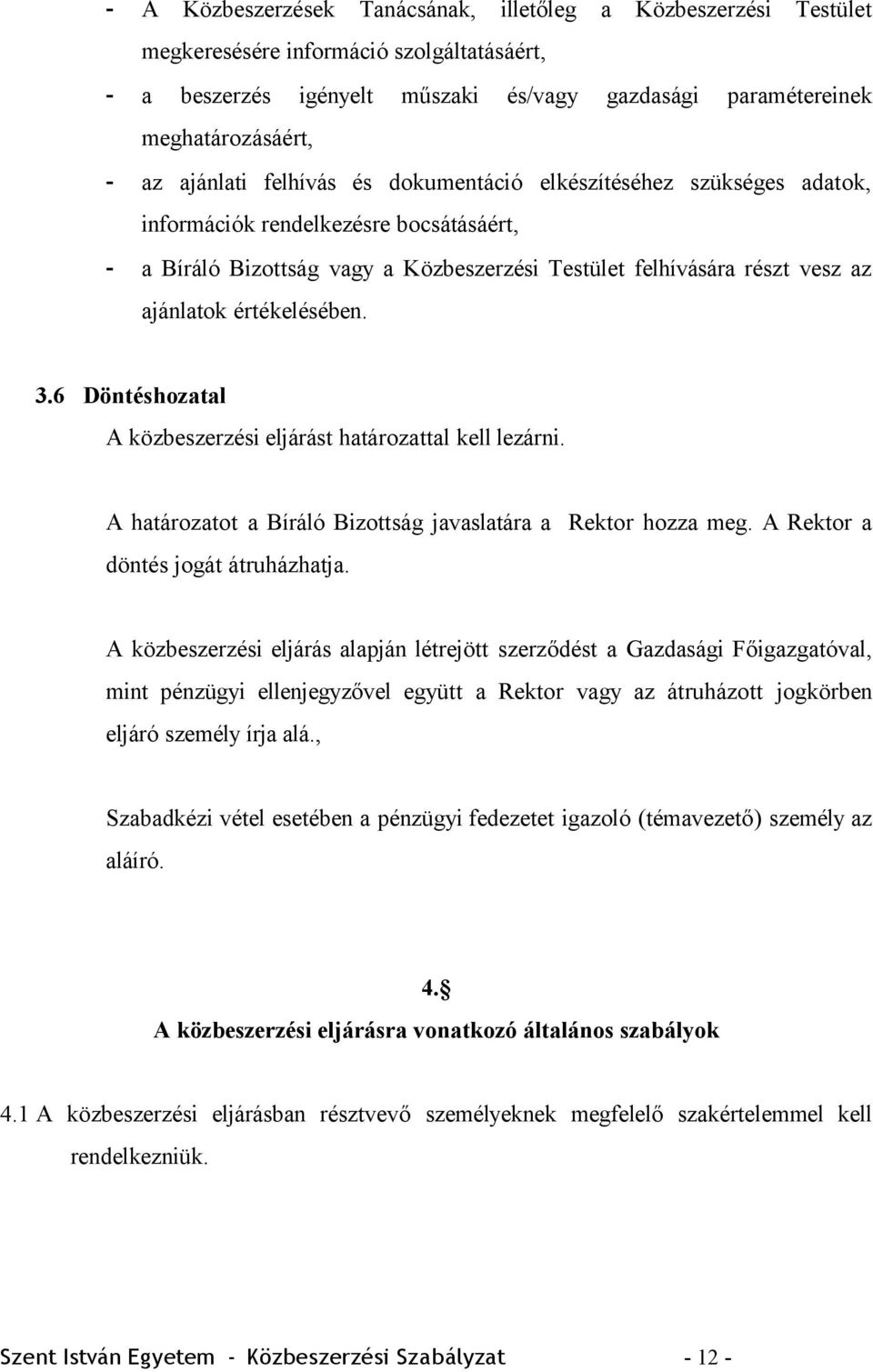 értékelésében. 3.6 Döntéshozatal A közbeszerzési eljárást határozattal kell lezárni. A határozatot a Bíráló Bizottság javaslatára a Rektor hozza meg. A Rektor a döntés jogát átruházhatja.