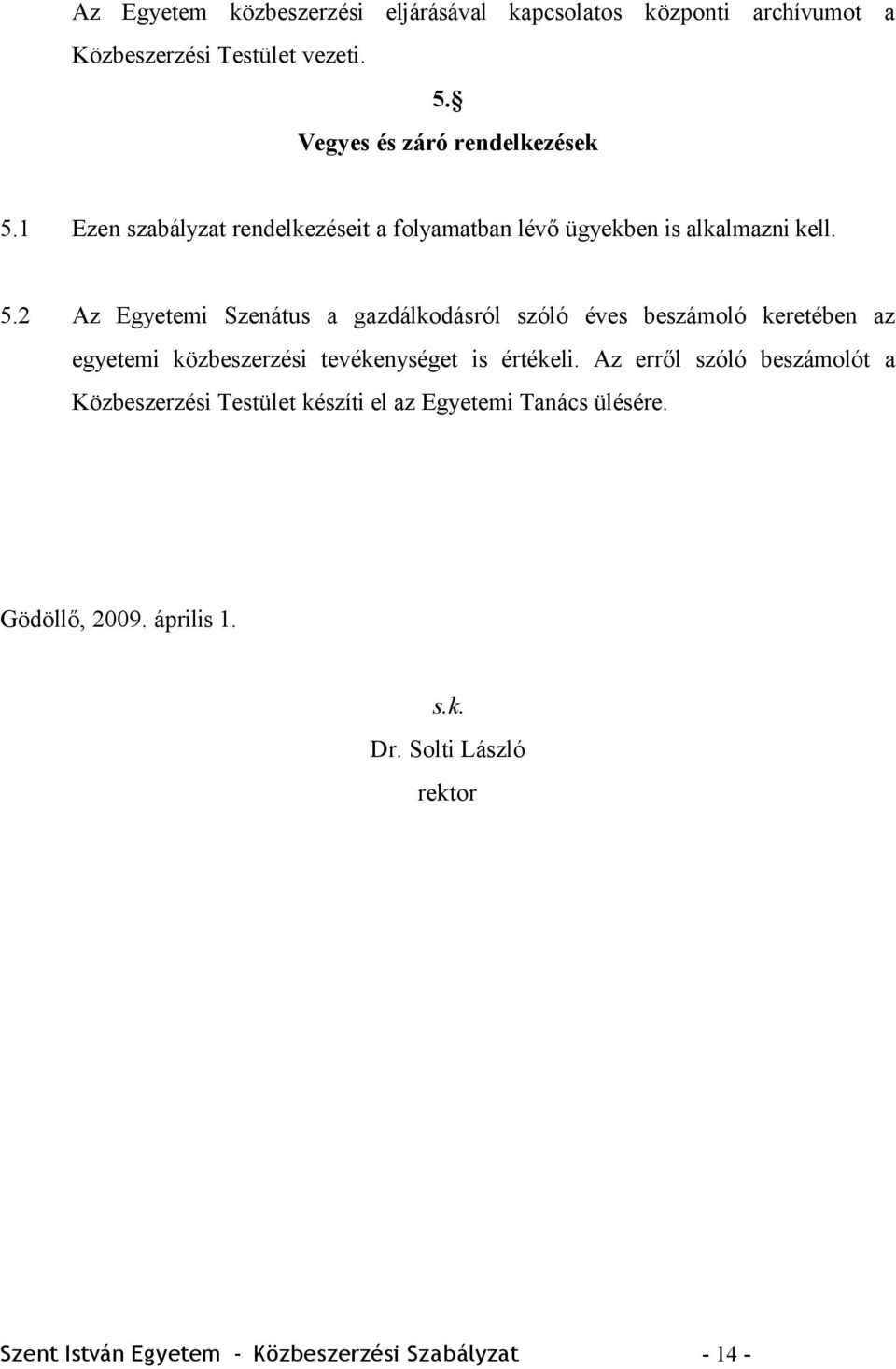 2 Az Egyetemi Szenátus a gazdálkodásról szóló éves beszámoló keretében az egyetemi közbeszerzési tevékenységet is értékeli.