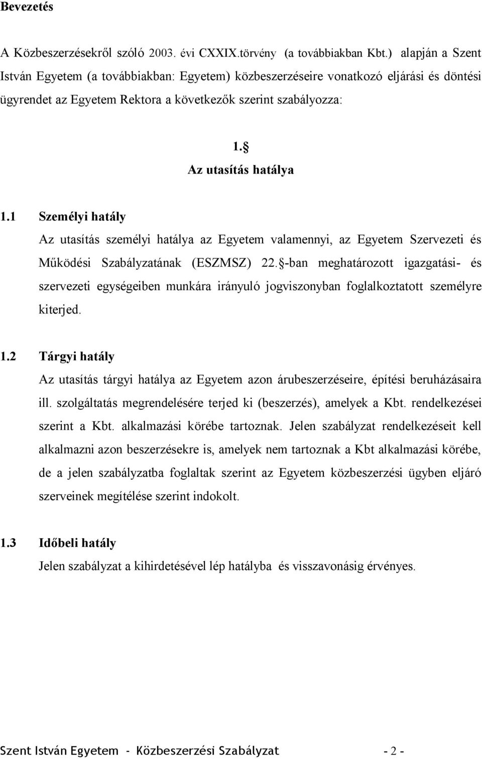 1 Személyi hatály Az utasítás személyi hatálya az Egyetem valamennyi, az Egyetem Szervezeti és Működési Szabályzatának (ESZMSZ) 22.