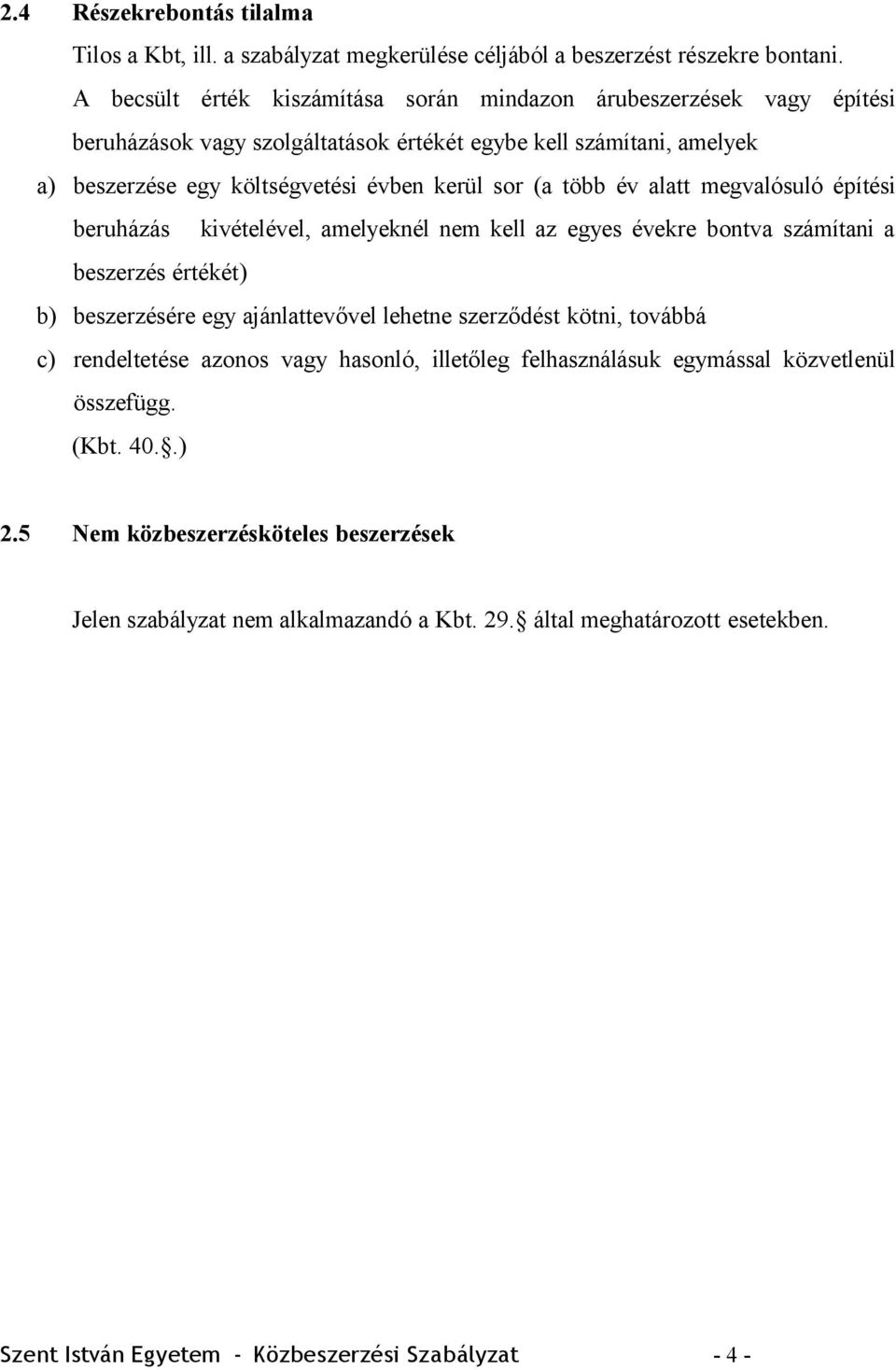 több év alatt megvalósuló építési beruházás kivételével, amelyeknél nem kell az egyes évekre bontva számítani a beszerzés értékét) b) beszerzésére egy ajánlattevővel lehetne szerződést kötni,