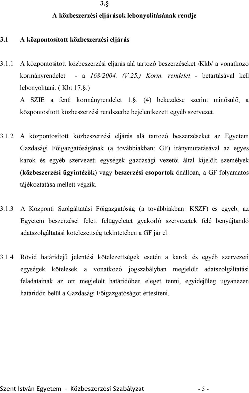 . (4) bekezdése szerint minősülő, a központosított közbeszerzési rendszerbe bejelentkezett egyéb szervezet. 3.1.