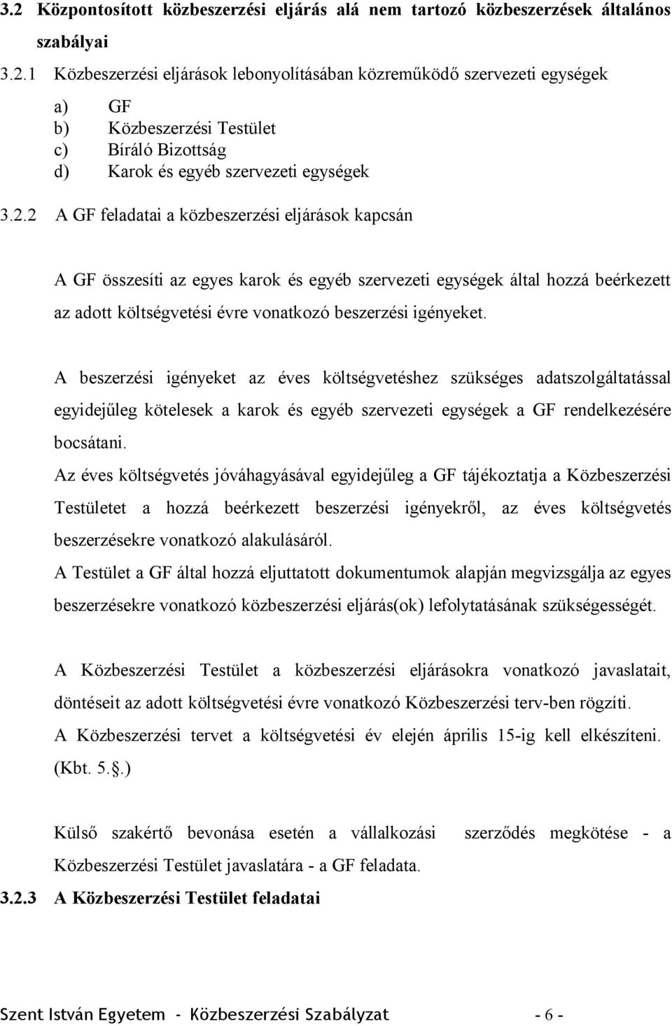 A beszerzési igényeket az éves költségvetéshez szükséges adatszolgáltatással egyidejűleg kötelesek a karok és egyéb szervezeti egységek a GF rendelkezésére bocsátani.