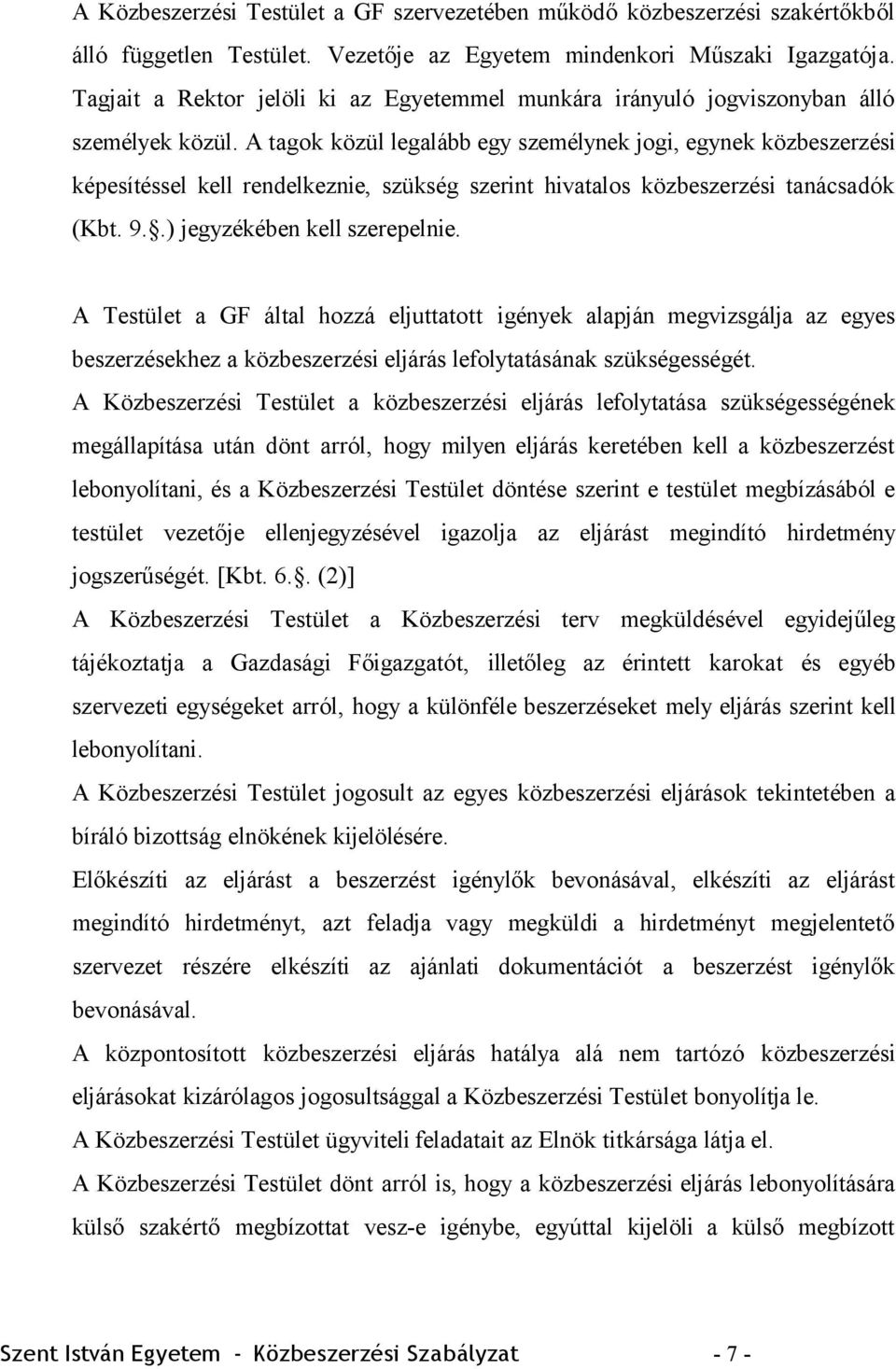 A tagok közül legalább egy személynek jogi, egynek közbeszerzési képesítéssel kell rendelkeznie, szükség szerint hivatalos közbeszerzési tanácsadók (Kbt. 9..) jegyzékében kell szerepelnie.