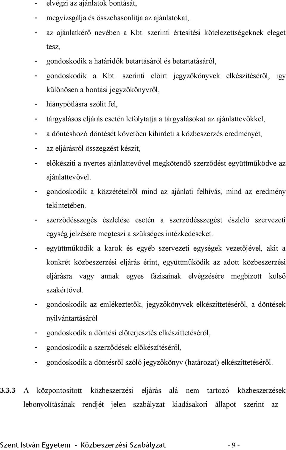 szerinti előírt jegyzőkönyvek elkészítéséről, így különösen a bontási jegyzőkönyvről, - hiánypótlásra szólít fel, - tárgyalásos eljárás esetén lefolytatja a tárgyalásokat az ajánlattevőkkel, - a