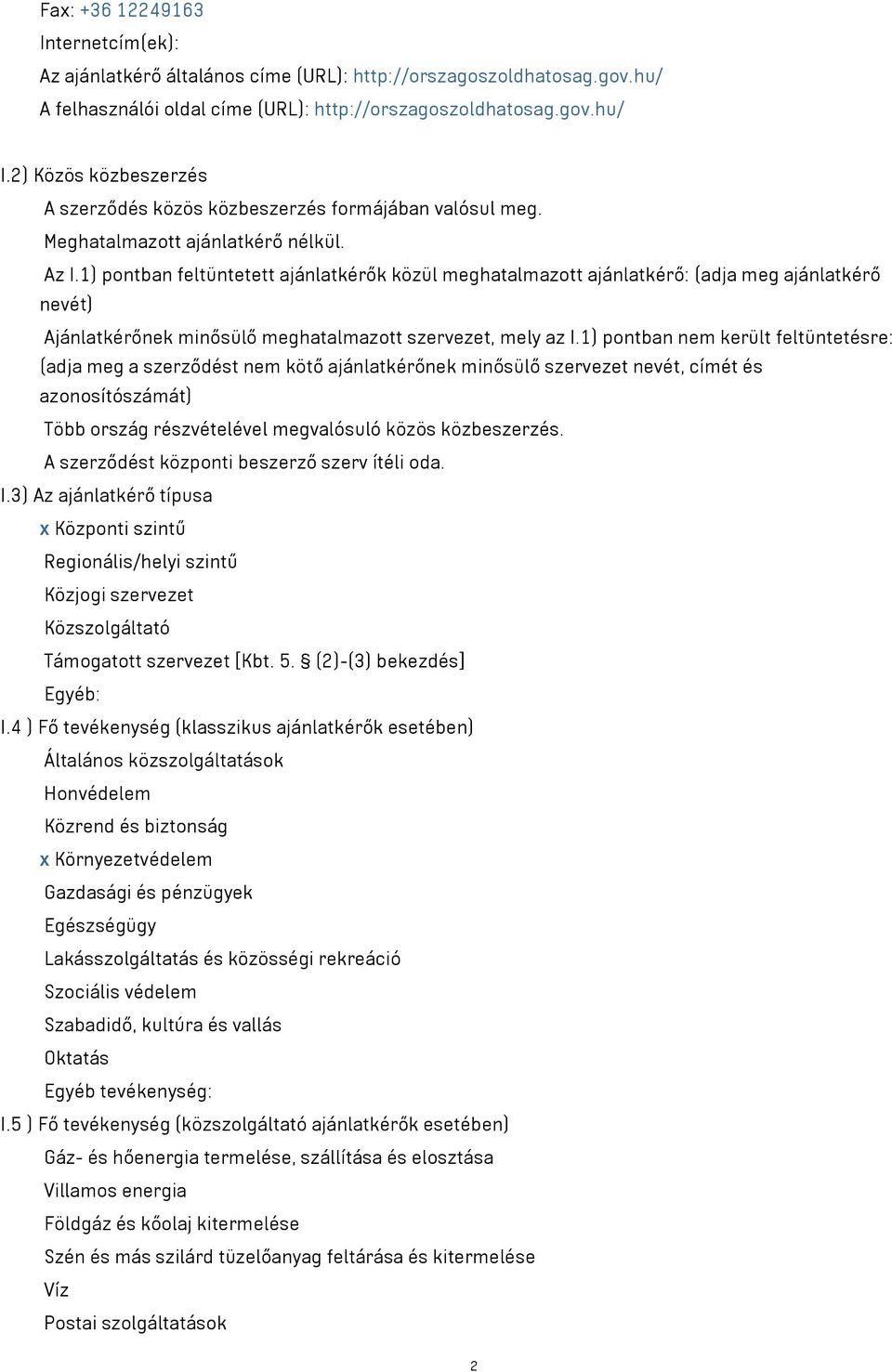 1) pontban feltüntetett ajánlatkérők közül meghatalmazott ajánlatkérő: (adja meg ajánlatkérő nevét) Ajánlatkérőnek minősülő meghatalmazott szervezet, mely az I.