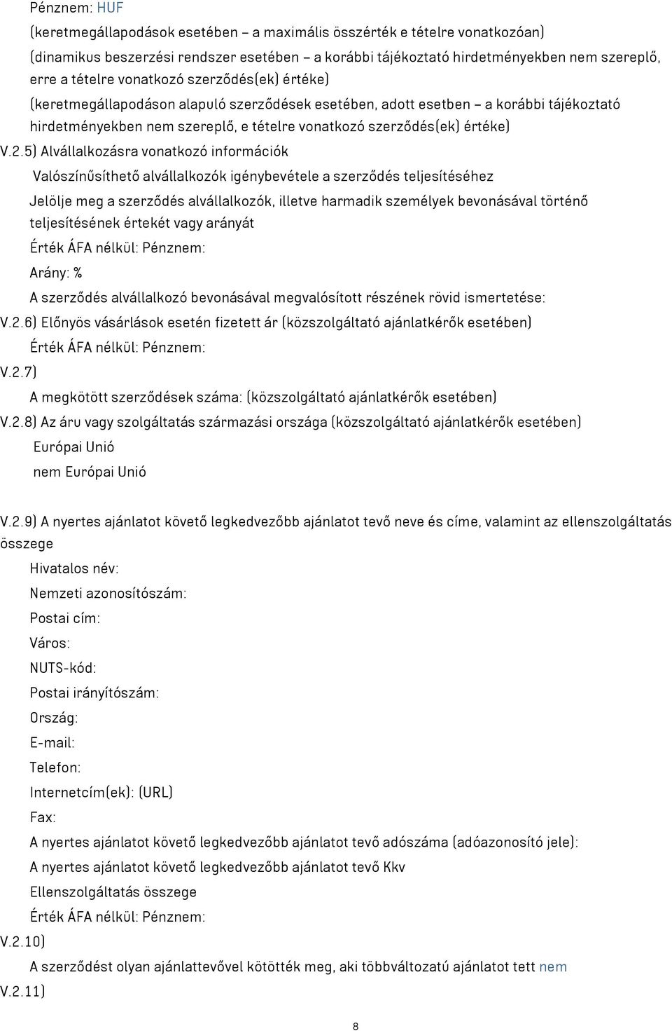 5) Alvállalkozásra vonatkozó információk Valószínűsíthető alvállalkozók igénybevétele a szerződés teljesítéséhez Jelölje meg a szerződés alvállalkozók, illetve harmadik személyek bevonásával történő