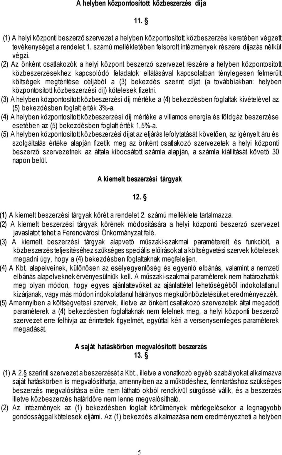 (2) Az önként csatlakozók a helyi központ beszerző szervezet részére a helyben központosított közbeszerzésekhez kapcsolódó feladatok ellátásával kapcsolatban ténylegesen felmerült költségek