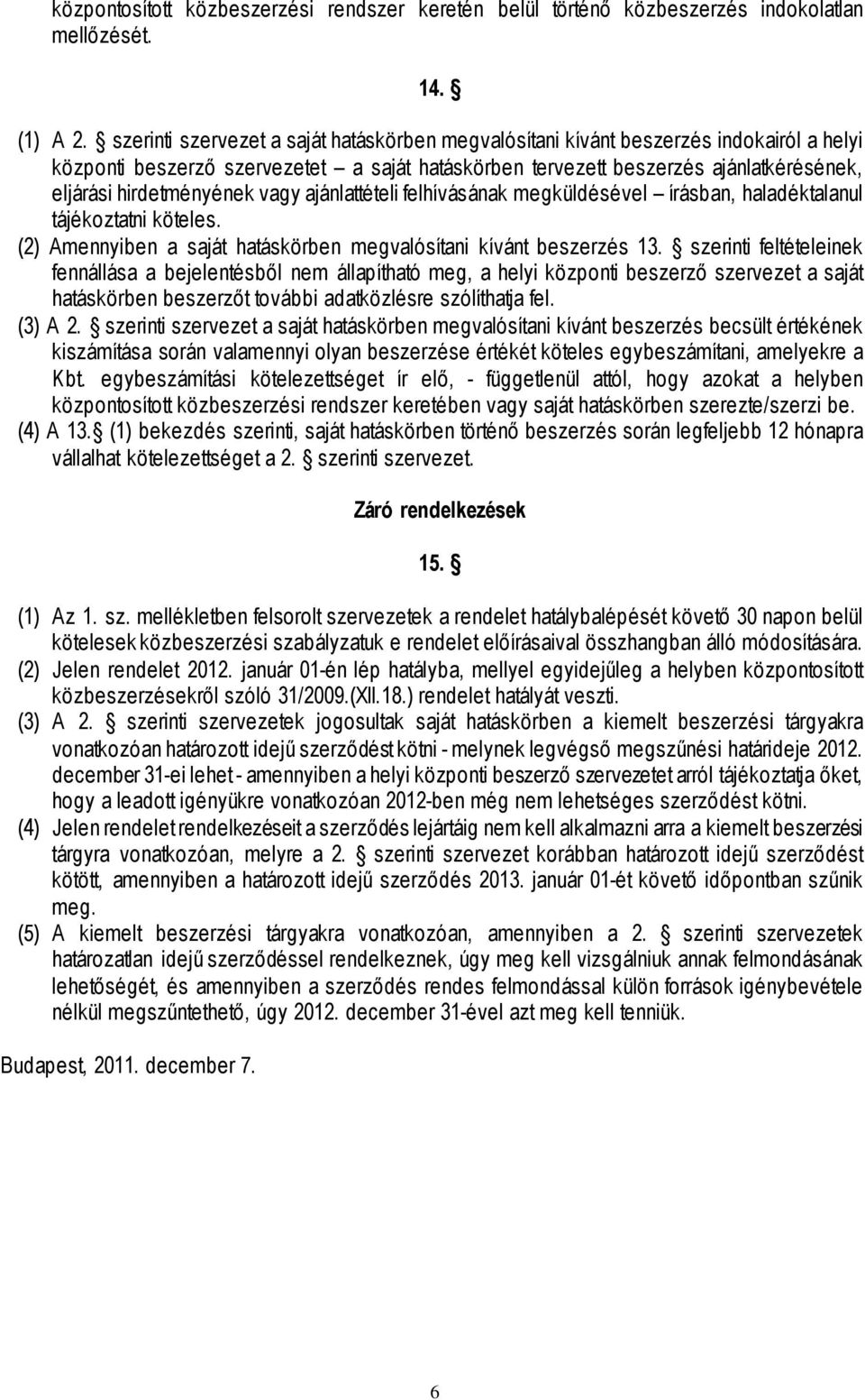 hirdetményének vagy ajánlattételi felhívásának megküldésével írásban, haladéktalanul tájékoztatni köteles. (2) Amennyiben a saját hatáskörben megvalósítani kívánt beszerzés 13.