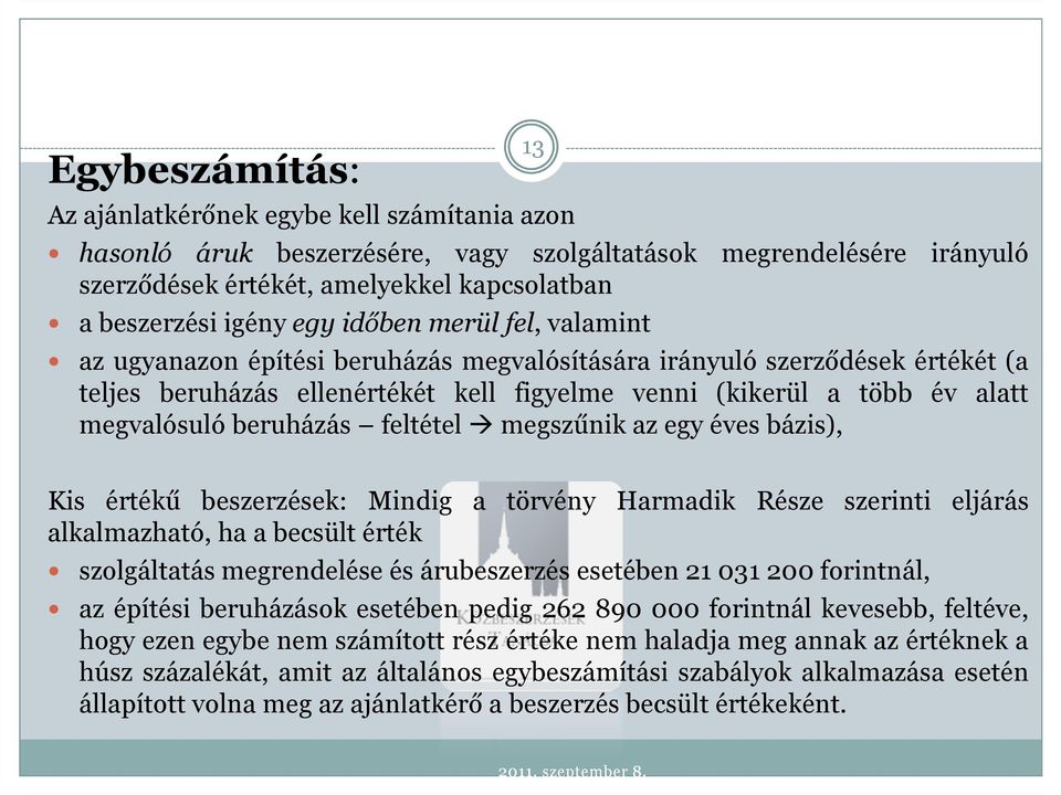 beruházás feltétel megszűnik az egy éves bázis), Kis értékű beszerzések: Mindig a törvény Harmadik Része szerinti eljárás alkalmazható, ha a becsült érték szolgáltatás megrendelése és árubeszerzés