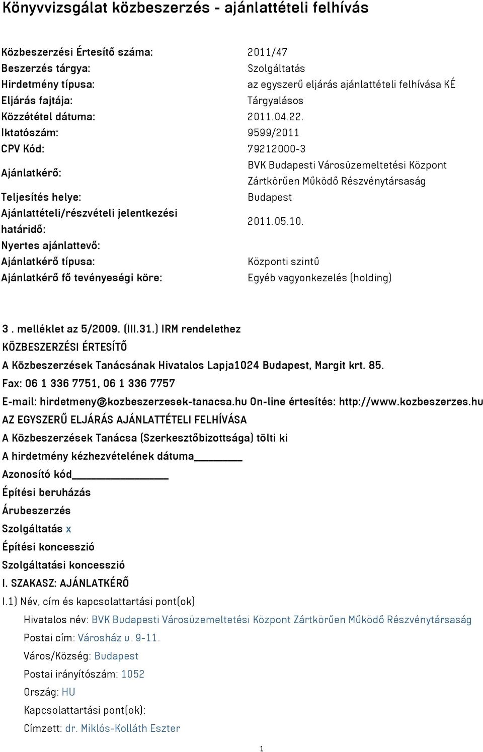 Iktatószám: 9599/2011 CPV Kód: 79212000-3 Ajánlatkérő: BVK Budapesti Városüzemeltetési Központ Zártkörűen Működő Részvénytársaság Teljesítés helye: Budapest Ajánlattételi/részvételi jelentkezési