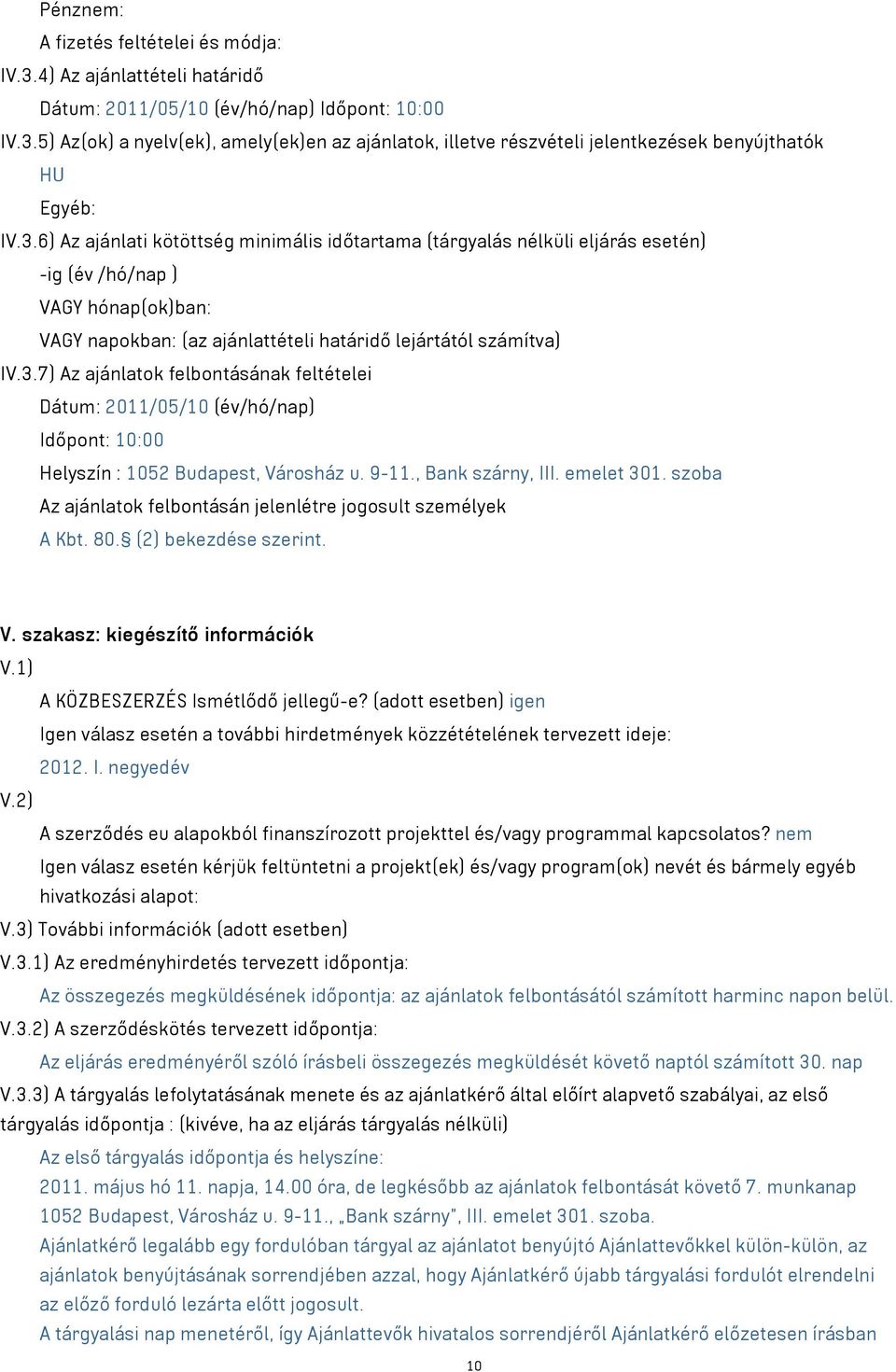 9-11., Bank szárny, III. emelet 301. szoba Az ajánlatok felbontásán jelenlétre jogosult személyek A Kbt. 80. (2) bekezdése szerint. V. szakasz: kiegészítő információk V.