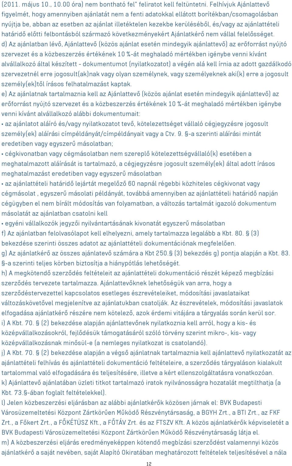 ajánlattételi határidő előtti felbontásból származó következményekért Ajánlatkérő nem vállal felelősséget.