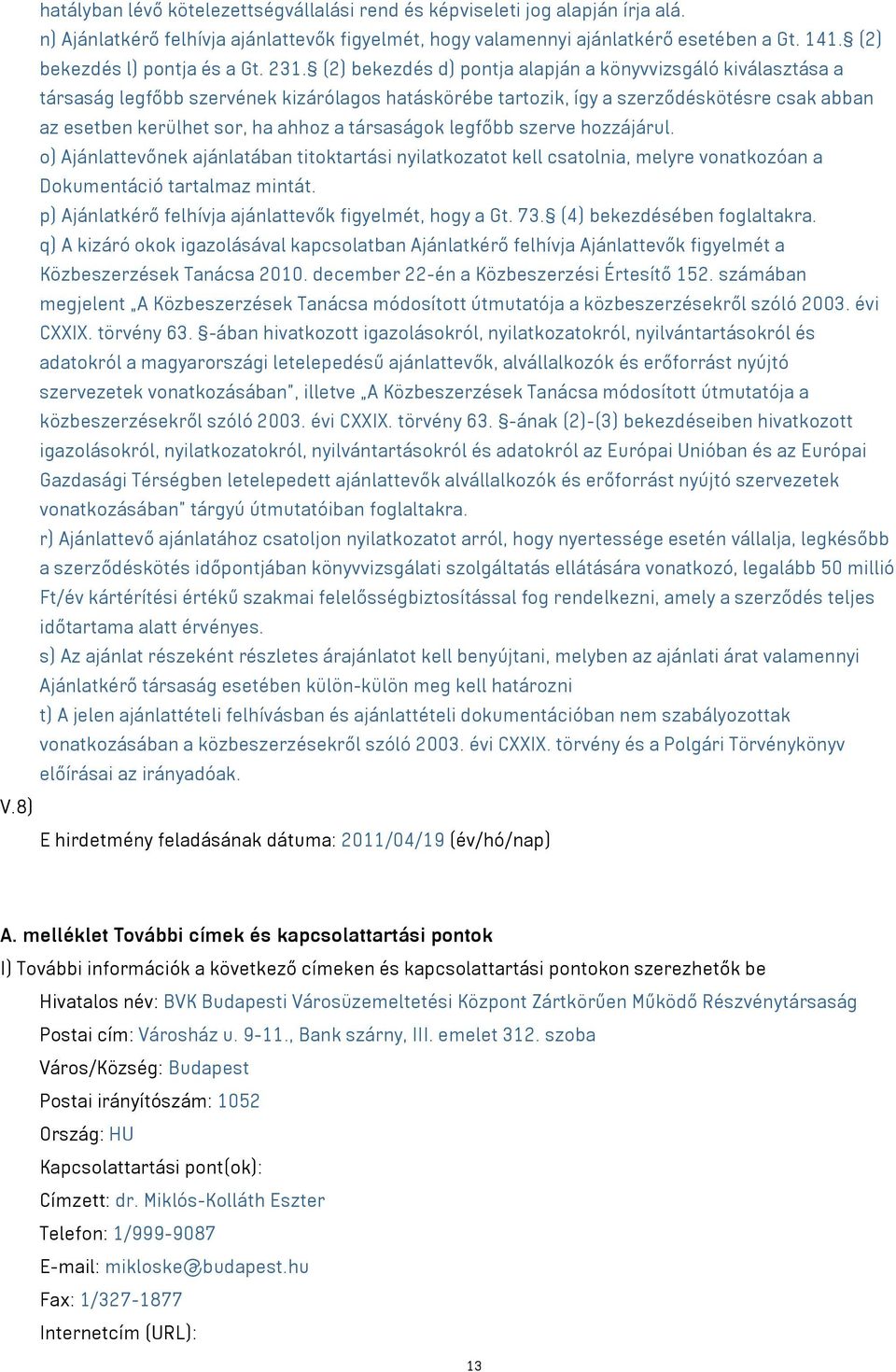 (2) bekezdés d) pontja alapján a könyvvizsgáló kiválasztása a társaság legfőbb szervének kizárólagos hatáskörébe tartozik, így a szerződéskötésre csak abban az esetben kerülhet sor, ha ahhoz a