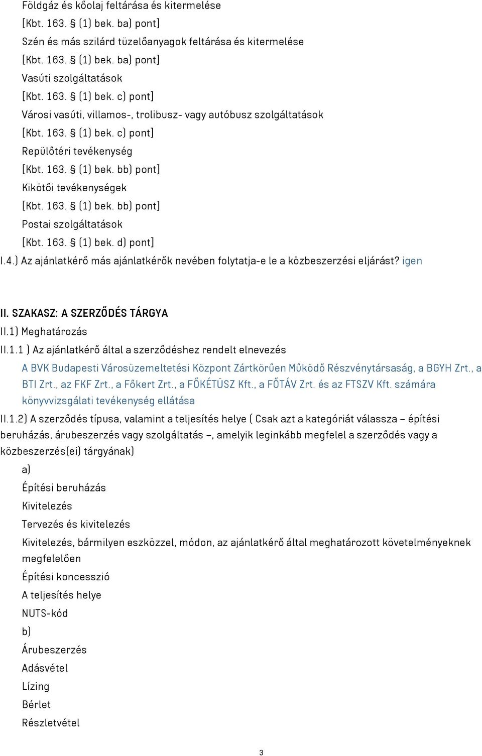 ) Az ajánlatkérő más ajánlatkérők nevében folytatja-e le a közbeszerzési eljárást? igen II. SZAKASZ: A SZERZŐDÉS TÁRGYA II.1)
