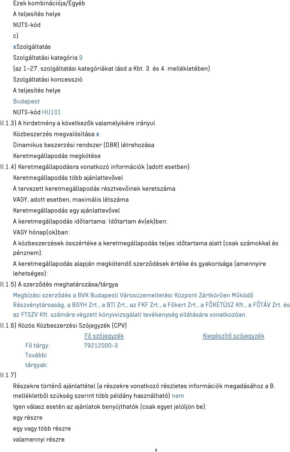 1 II.1.3) A hirdetmény a következők valamelyikére irányul Közbeszerzés megvalósítása x Dinamikus beszerzési rendszer (DBR) létrehozása Keretmegállapodás megkötése II.1.4) Keretmegállapodásra