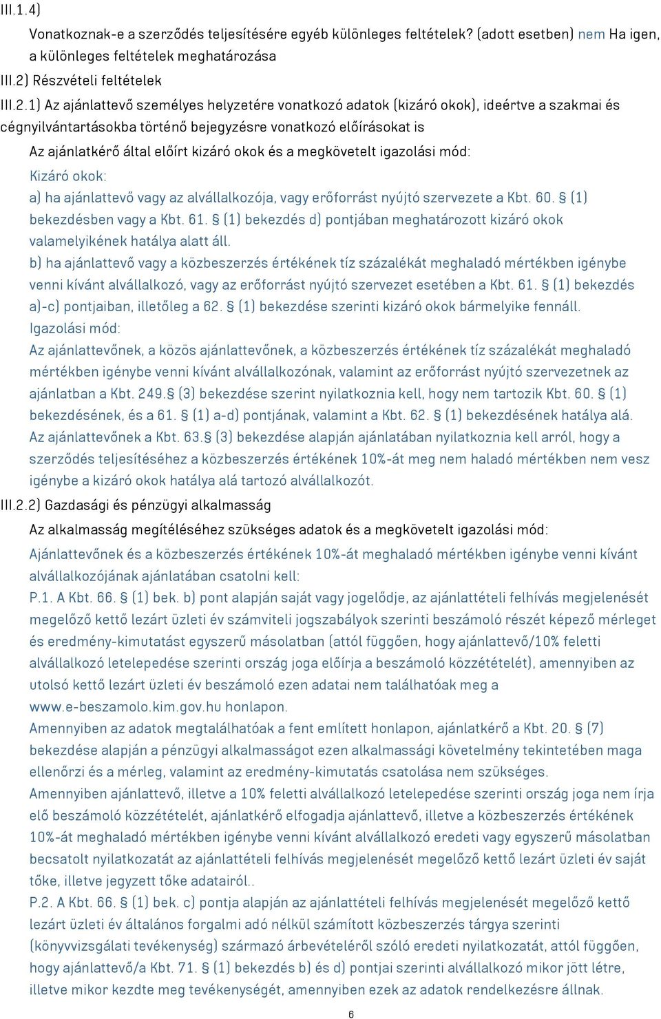 1) Az ajánlattevő személyes helyzetére vonatkozó adatok (kizáró okok), ideértve a szakmai és cégnyilvántartásokba történő bejegyzésre vonatkozó előírásokat is Az ajánlatkérő által előírt kizáró okok