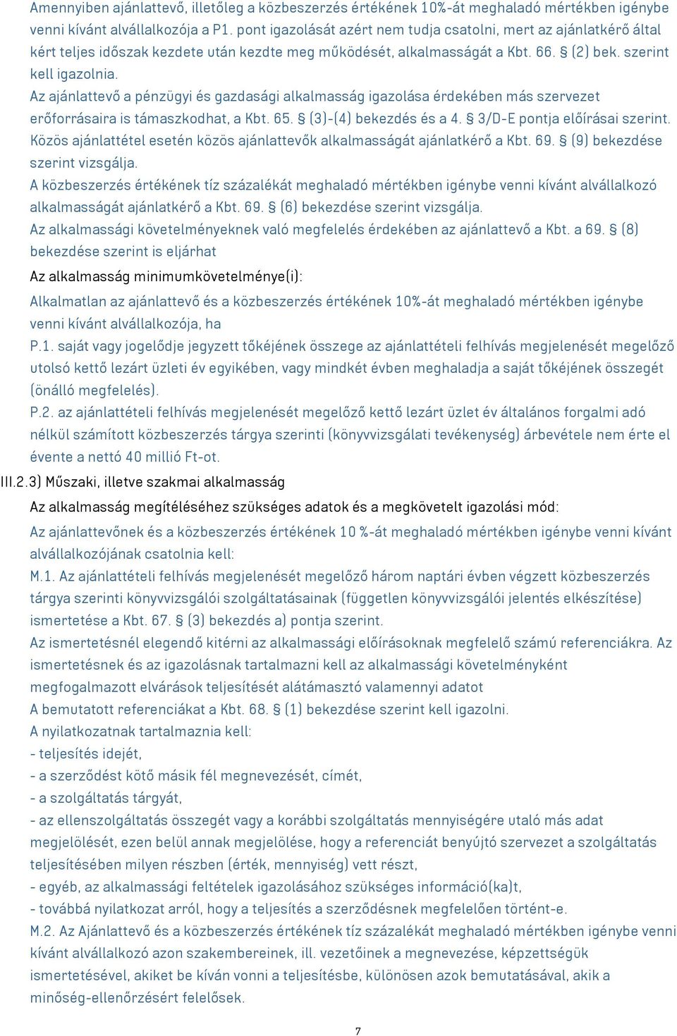 Az ajánlattevő a pénzügyi és gazdasági alkalmasság igazolása érdekében más szervezet erőforrásaira is támaszkodhat, a Kbt. 65. (3)-(4) bekezdés és a 4. 3/D-E pontja előírásai szerint.