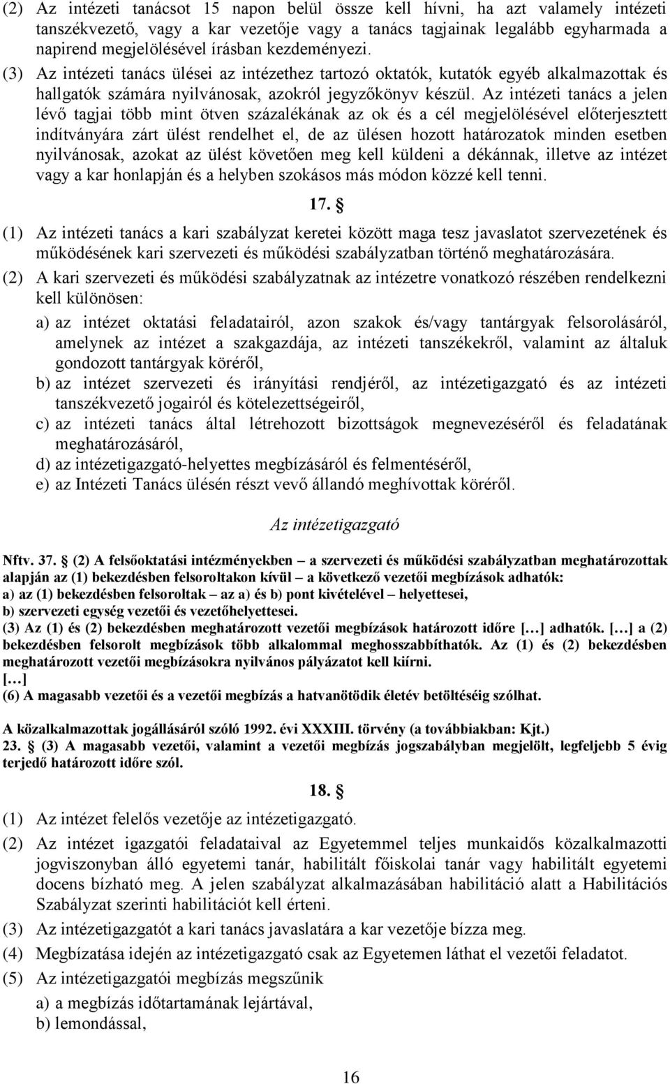 Az intézeti tanács a jelen lévő tagjai több mint ötven százalékának az ok és a cél megjelölésével előterjesztett indítványára zárt ülést rendelhet el, de az ülésen hozott határozatok minden esetben