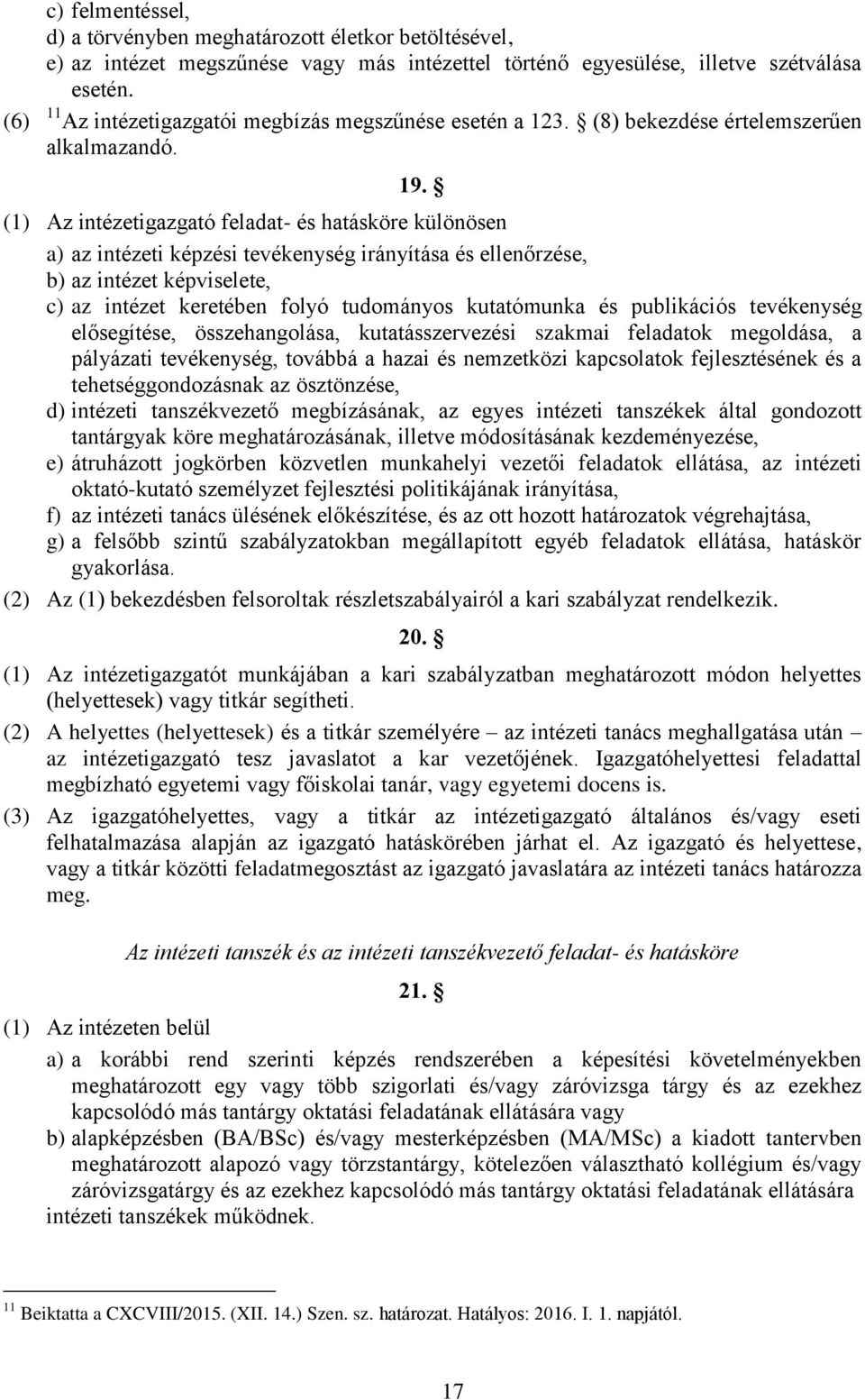 (1) Az intézetigazgató feladat- és hatásköre különösen a) az intézeti képzési tevékenység irányítása és ellenőrzése, b) az intézet képviselete, c) az intézet keretében folyó tudományos kutatómunka és