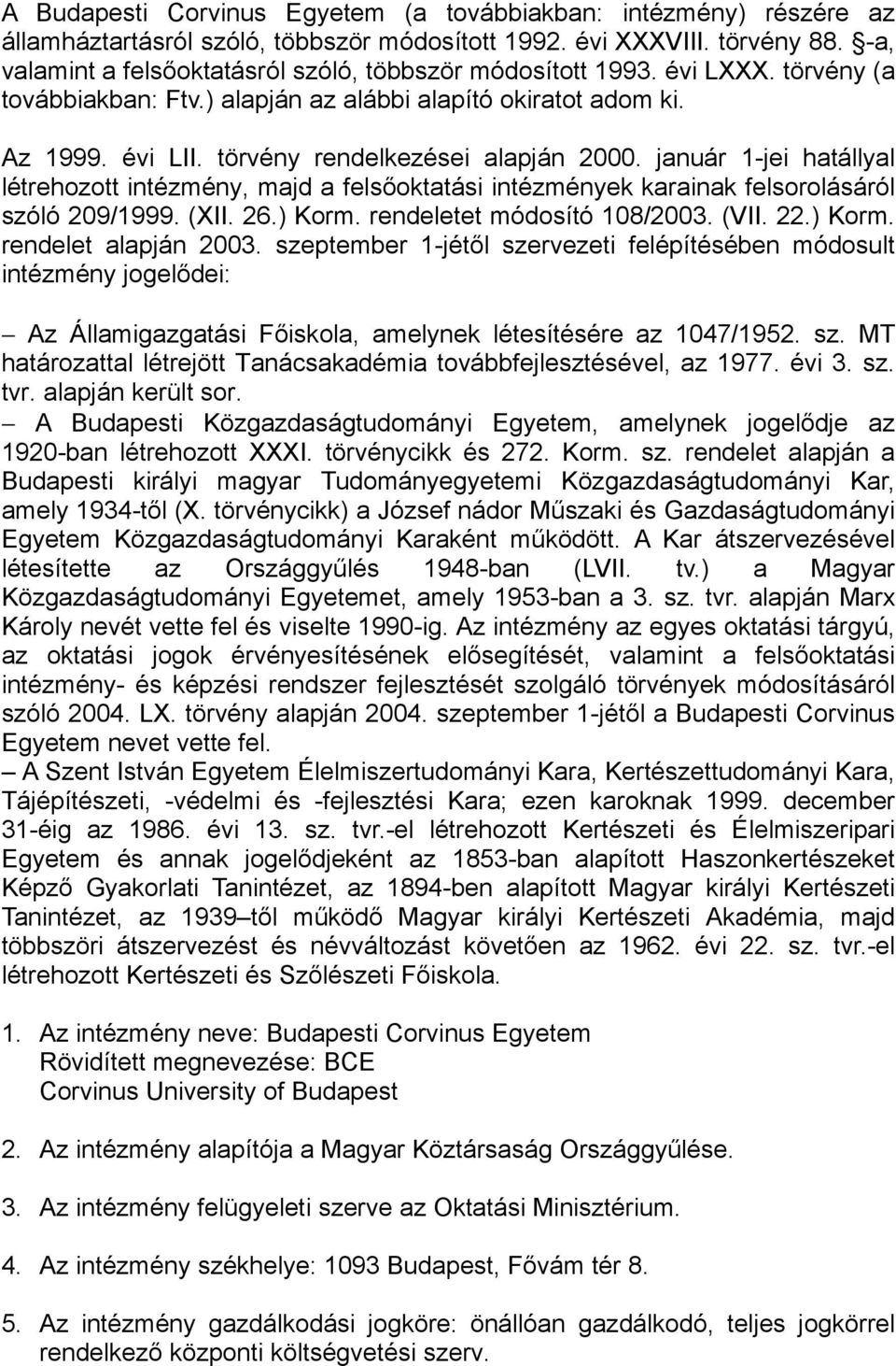 törvény rendelkezései alapján 2000. január 1-jei hatállyal létrehozott intézmény, majd a felsőoktatási intézmények karainak felsorolásáról szóló 209/1999. (XII. 26.) Korm.
