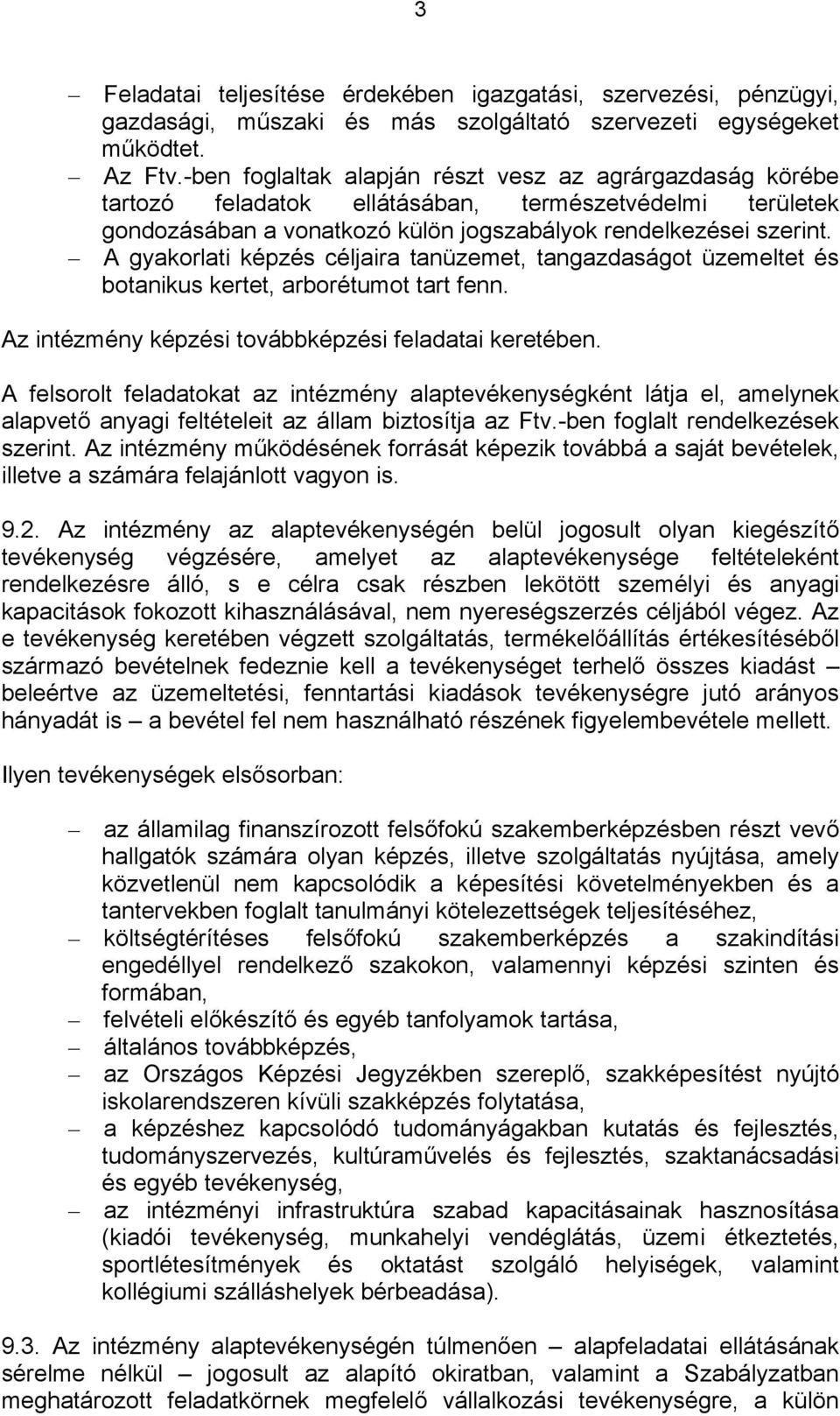 A gyakorlati képzés céljaira tanüzemet, tangazdaságot üzemeltet és botanikus kertet, arborétumot tart fenn. Az intézmény képzési továbbképzési feladatai keretében.