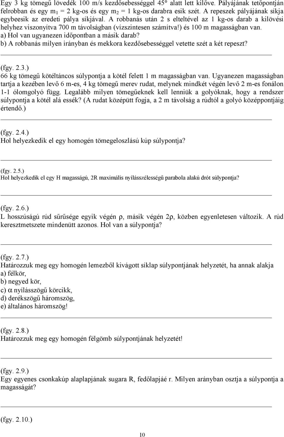 ) és m magasságban van. a) Hol van ugyanezen időpontban a másik darab? b) A robbanás milyen irányban és mekkora kezdősebességgel vetette szét a két repeszt? (fgy..3.