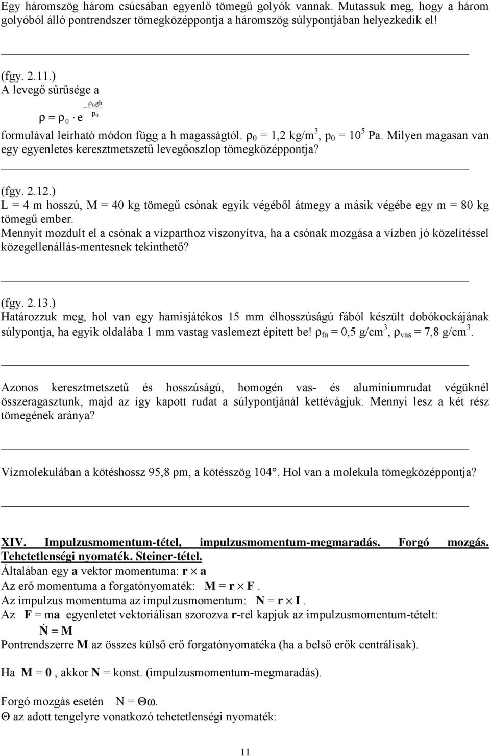 ..) L = 4 m hosszú, M = 4 kg tömegű csónak egyik végéből átmegy a másik végébe egy m = 8 kg tömegű ember.