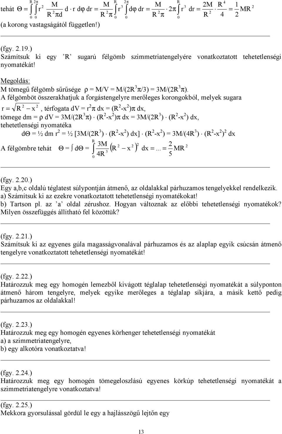 A félgömböt összerakhatjuk a forgástengelyre merőleges korongokból, melyek sugara = R x, térfogata dv = r π dx = (R -x )π dx, r tömege dm = ρ dv = 3M/(R 3 π) (R -x )π dx = 3M/(R 3 ) (R -x ) dx,