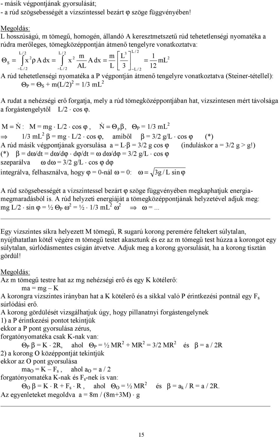 ΘS = ml AL L 3 L / L / L / A rúd tehetetlenségi nyomatéka a P végpontján átmenő tengelyre vonatkoztatva (Steiner-tétellel): Θ P = Θ S + m(l/) = /3 ml A rudat a nehézségi erő forgatja, mely a rúd