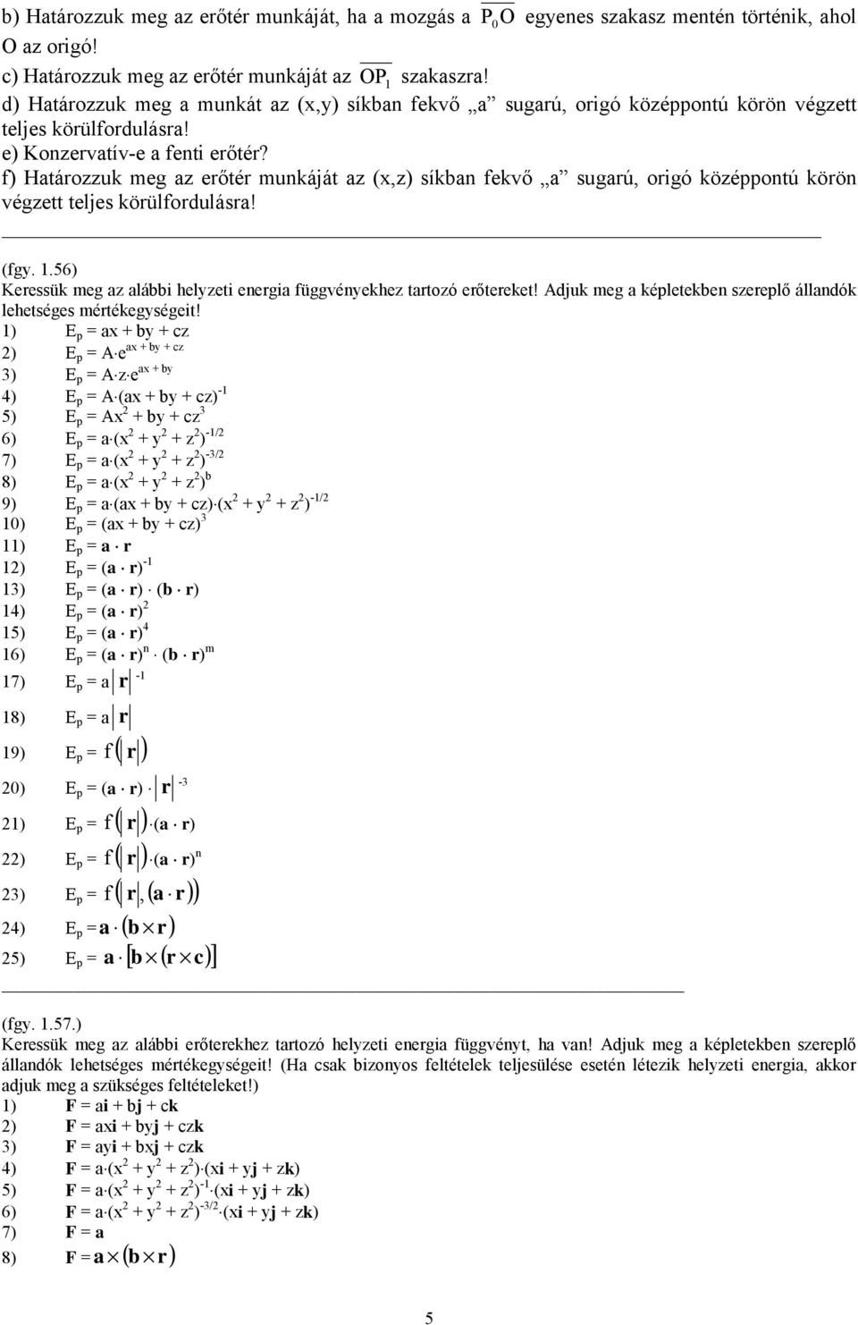 f) Határozzuk meg az erőtér munkáját az (x,z) síkban fekvő a sugarú, origó középpontú körön végzett teljes körülfordulásra! (fgy.